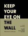 Keep Your Eye on the Wall: Palestinian Landscapes - Olivia Snaije, Mitchell Albert, Raja Shehadeh