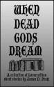 When Dead Gods Dream: A Collection of Lovecraftian Short Stories - James Pratt