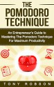 The Pomodoro Technique: An Entrepreneur's Guide to Mastering The Pomodoro Technique For Maximum Productivity (Time Management, Increasing Your Productivity) - Tony Robson