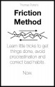 The Friction Method: Learn little tricks to get things done, avoid procrastination and correct bad habits. Now. - Thomas Porter