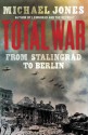 Total War: From Stalingrad to Berlin - Michael Jones