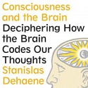 Consciousness and the Brain: Deciphering How the Brain Codes Our Thoughts - David Drummond, Stanislas Dehaene