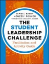 The Student Leadership Challenge: Facilitation and Activity Guide (J-B Leadership Challenge: Kouzes/Posner) - James M. Kouzes, Barry Z. Posner, Beth High, Gary M. Morgan