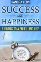 Success And Happiness: 7 Habits To A Fulfilling Life (Happiness, Personal Transformation) - Sandra Leon