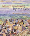 Maurice Prendergast: By the Sea - Joachim Homann, Trevor Fairbrother, Nancy Mowll Mathews, Joseph Rishel