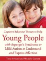 CBT to Help Young People with Asperger's Syndrome or Mild Autism to Understand and Express Affection: A Manual for Professionals - Anthony Attwood, Michelle Garnett