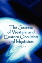 The Secrets of Western and Eastern Occultism and Mysticism - John Love