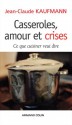 Casseroles, amour et crises : Ce que cuisiner veut dire - Jean-Claude Kaufmann