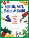 Squish, Sort, Paint & Build: Over 200 Easy Learning Center Activities - Sharon Macdonald, Rebecca Jones