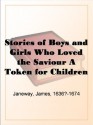 Stories of Boys and Girls Who Loved the Saviour A Token for Children - James Janeway