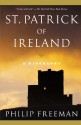 St. Patrick of Ireland: A Biography - Philip Freeman