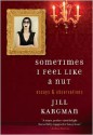 Sometimes I Feel Like a Nut: Essays and Observations - Jill Kargman