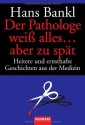 Der Pathologe Weiß Alles, Aber Zu Spät. Heitere Und Ernsthafte Geschichten Aus Der Medizin - Hans Bankl