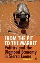 From the Pit to the Market: Politics & the Diamond Economy in Sierra Leone - Diane Frost