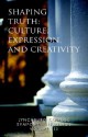 Lynchburg College Symposium Readings, Volume III: Shaping Truth: Culture, Expression and Creativity - Peggy A. Pittas, Barbara Rothermel, Katherine M. Gray