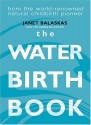 The Water Birth Book - Janet Balaskas, Janet Balakas