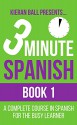 3 Minute Spanish - Book 1: A complete course in Spanish for the busy learner - Kieran Ball