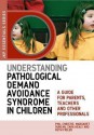 Understanding Pathological Demand Avoidance Syndrome in Children: A Guide for Parents, Teachers and Other Professionals - Margo Duncan, Zara Healy, Ruth Fidler