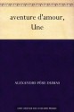 aventure d'amour, Une (French Edition) - Alexandre Père Dumas