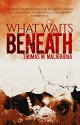 What Waits Beneath - Thomas Malafarina