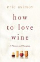 How to Love Wine: A Memoir and Manifesto - Eric Asimov