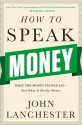 How to Speak Money: What the Money People Say — And What It Really Means - John Lanchester