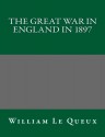 The Great War in England in 1897 - William Le Queux