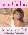 The Art of Living Well: Looking Good, Feeling Great - Joan Collins, Brian Aris