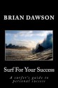 Surf for Your Success: A Surfer's Guide to Personal Success. - Brian Dawson