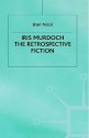 Iris Murdoch: The Retrospective Fiction - Bran Nicol