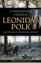 Confederate General Leonidas Polk: Louisiana's Fighting Bishop - Cheryl H. White