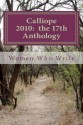 Calliope 2010: The 17th Anthology: 17th Annual Anthology of Women Who Write - Women Who Write Inc., Mary Beth Ellis, Mary O'Dell, Linda Frisa, Ann G. Thomas, B.J. Bateman, Alysse Kathleen McCanna, Kim Aubrey, Emily Boone, Cynthia Canada, Catherine Courson, San Dee "Blondie" Crabtree, Peggy Barnes DeKay, Pamela A. Doebler, J. Watson Fin