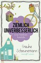 Ziemlich unverbesserlich: Eine Familienkomödie - Frauke Scheunemann