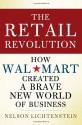 The Retail Revolution: How Wal-Mart Created a Brave New World of Business - Nelson Lichtenstein