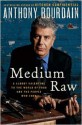 Medium Raw: A Bloody Valentine to the World of Food and the People Who Cook - Anthony Bourdain