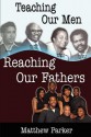 Teaching Our Men, Reaching Our Fathers - Matthew Parker, Diane Reeder