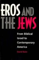 Eros and the Jews: From Biblical Israel to Contemporary America - David Biale