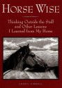 Horse Wise: Thinking Outside the Stall Other Lessons I Learned from My Horse - Cheryl Kimball