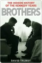 Brothers: The Hidden History of the Kennedy Years - David Talbot