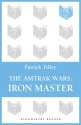 The Amtrak Wars: Iron Master: The Talisman Prophecies Part 3 - Patrick Tilley