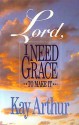 Lord, I Need Grace to Make It (Lord Series) - Kay Arthur