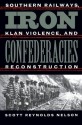 Iron Confederacies: Southern Railways, Klan Violence, and Reconstruction - Scott Reynolds Nelson