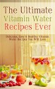 The Ultimate Vitamin Water Recipes Ever: Delicious, Easy & Healthy Vitamin Water Recipes You Will Love - Brittany Davis, Fruit, Fusion, Healthy, Vitamin, Water, Recipes, Infused