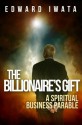 The Billionaire's Gift: A Spiritual Business Parable - Edward Iwata, Kit Foster