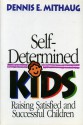 Self Determined Kids: Raising Satisfied And Successful Children - Dennis E. Mithaug