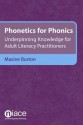 Phonetics for Phonics: Underpinning Knowledge for Adult Literacy Practitioners - Maxine Burton