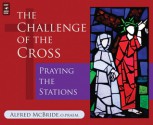 The Challenge of the Cross: Praying the Stations - Alfred McBride