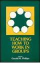 Teaching How to Work in Groups - Gerald M. Phillips