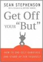 Get Off Your "But": How to End Self-Sabotage and Stand Up for Yourself - Sean Stephenson