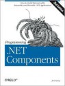 Programming .Net Components: Design and Build .NET Applications Using Component-Oriented Programming - Juval Lowy